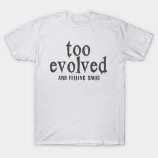 too evolved T-Shirt